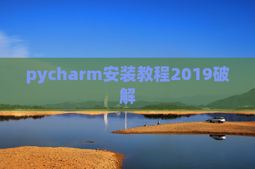 pycharm安装教程2019破解 pycharm安装教程2019破解